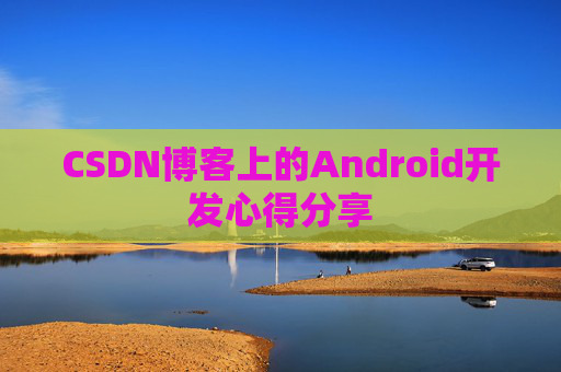 CSDN博客上的Android开发心得分享